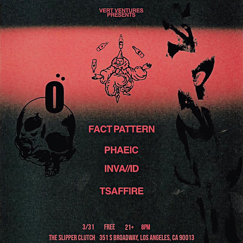 Vert Ventures presents Fact Pattern, Phaeic, Invalid, and Tsaffire at The Slipper Clutch in Los Angeles, CA